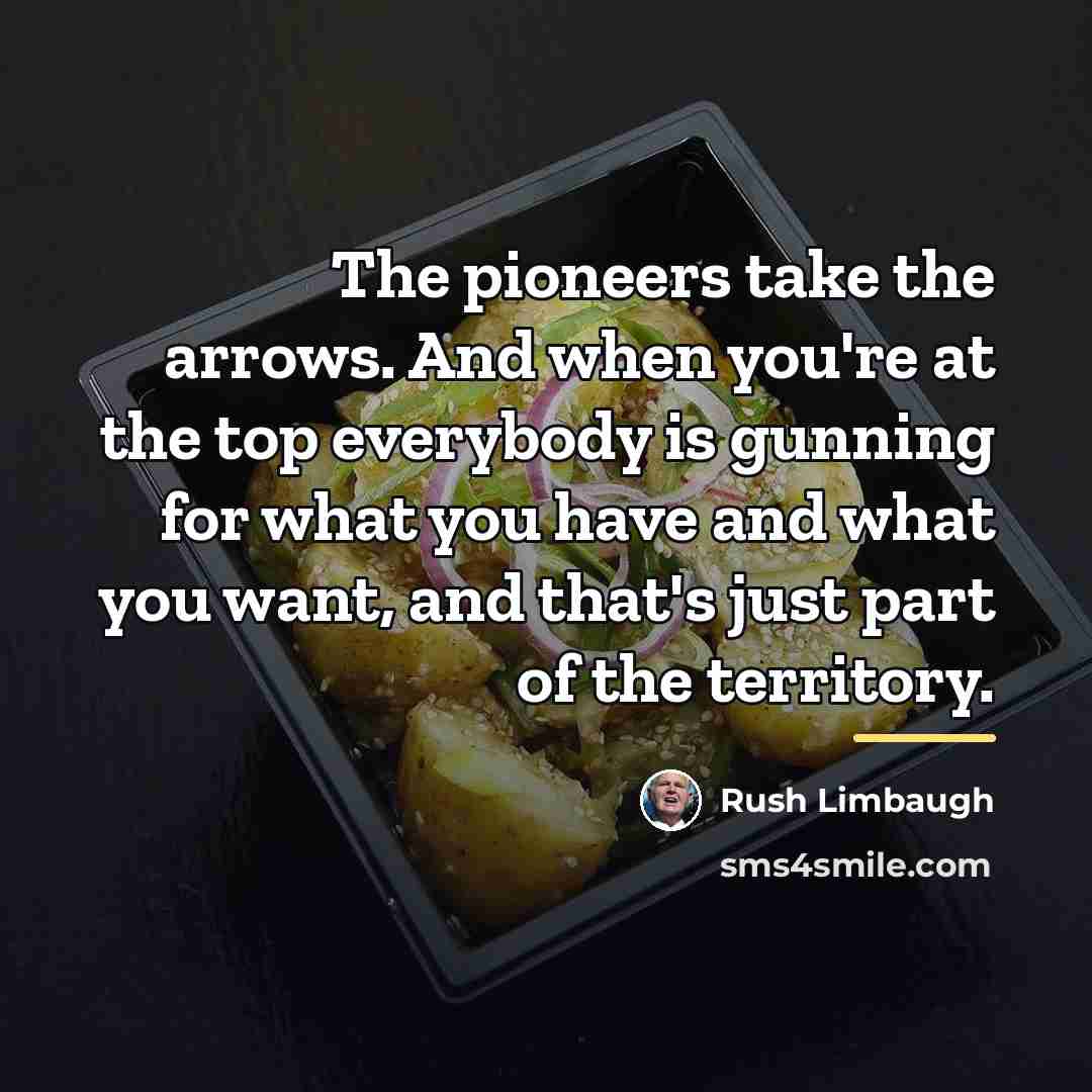 “The pioneers take the arrows. And when you're at the…” quote by Rush Limbaugh
