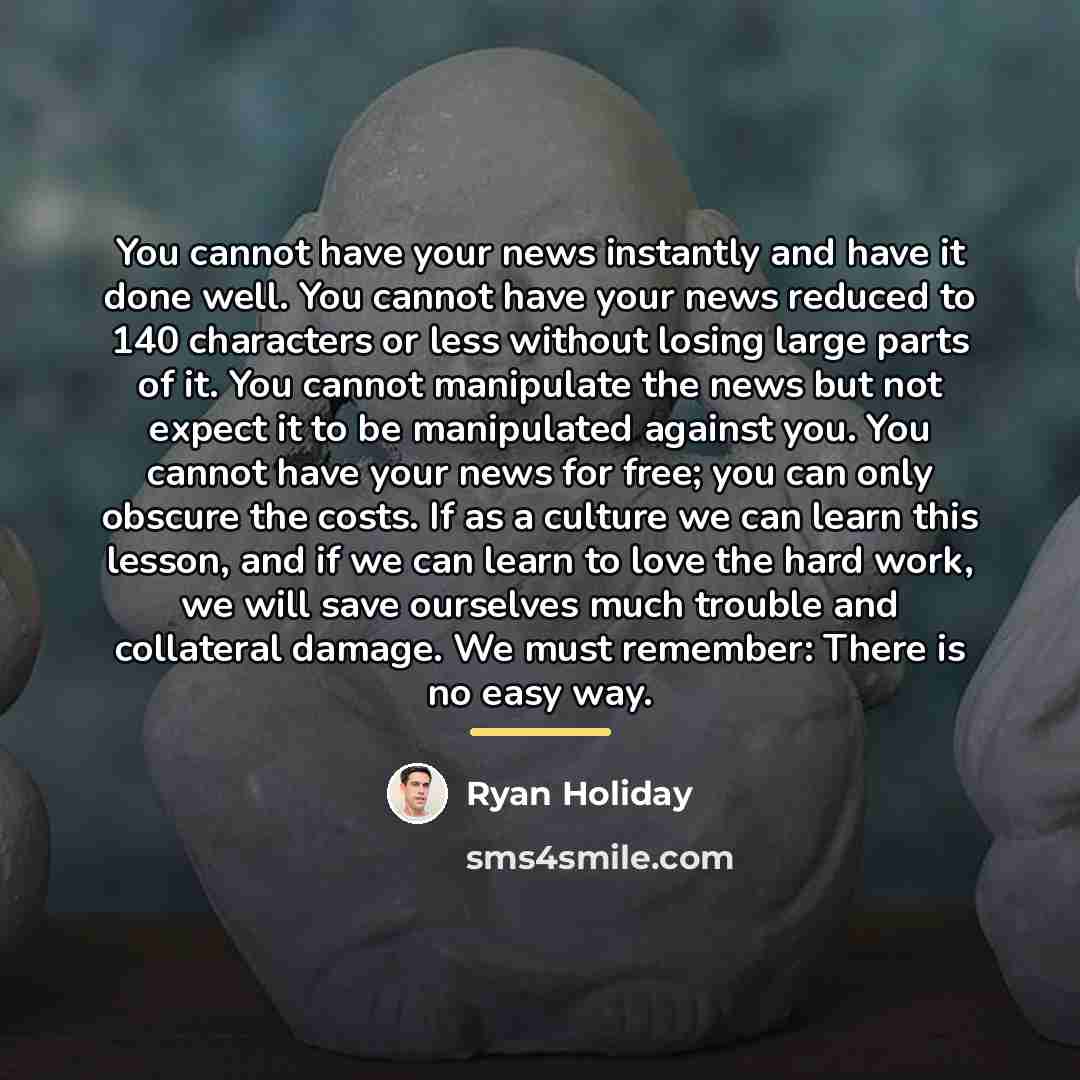 “You cannot have your news instantly and have it done…” quote by Ryan Holiday