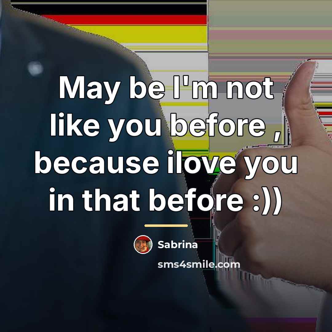 “May be I'm not like you before , because ilove…” quote by Sabrina