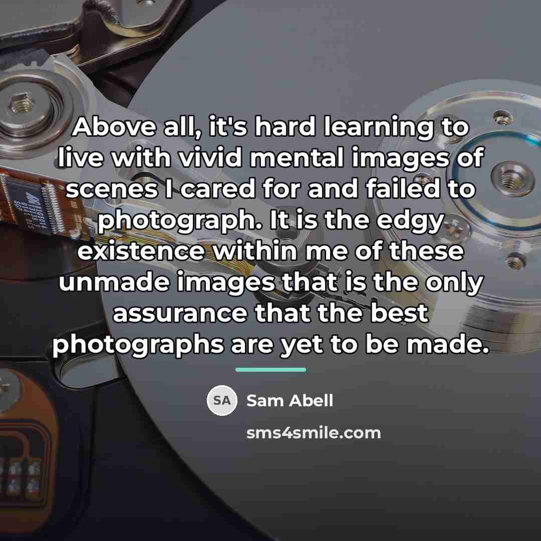 “Above all, it's hard learning to live with vivid mental…” quote by Sam Abell