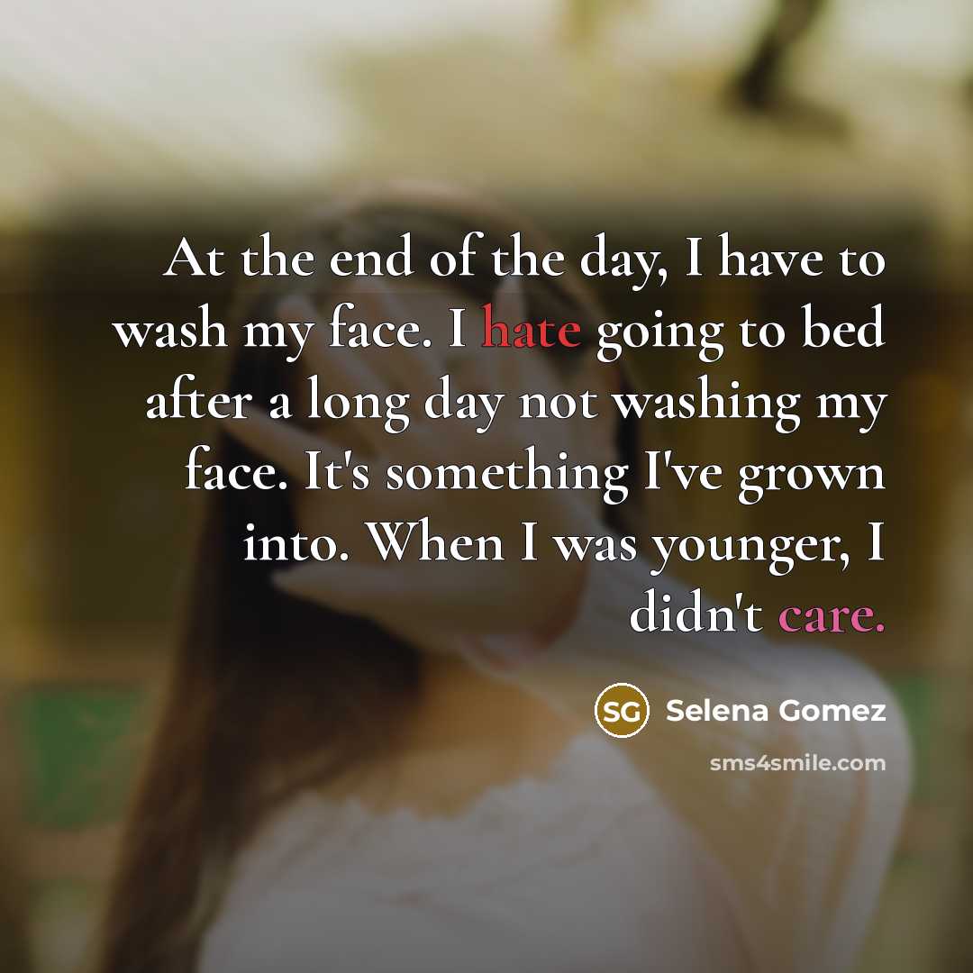 “At the end of the day, I have to wash…” quote by Selena Gomez