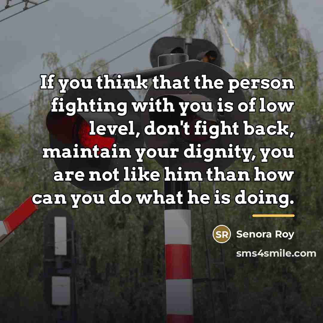 “If you think that the person fighting with you is…” quote by Senora Roy