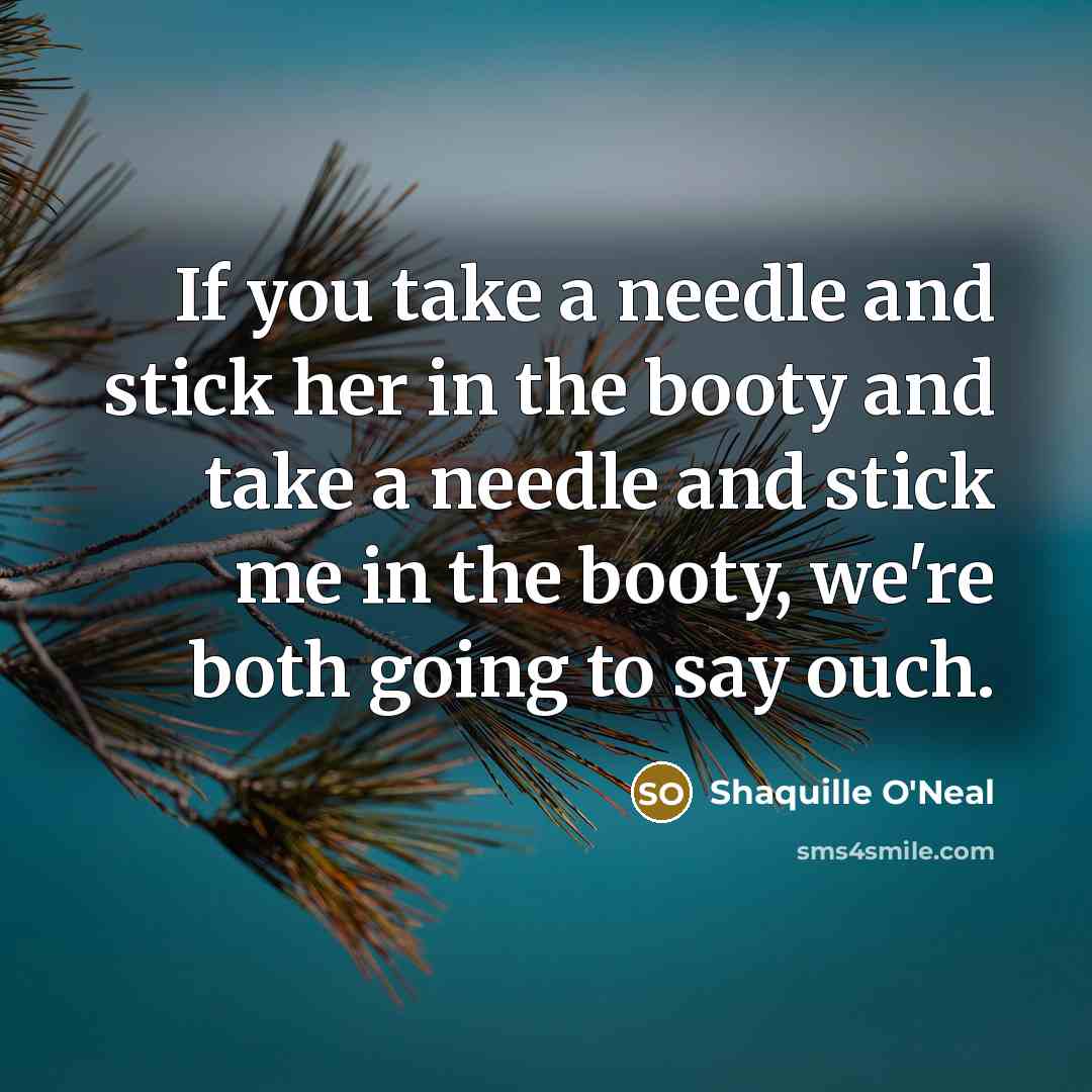 “If you take a needle and stick her in the…” quote by Shaquille O'Neal
