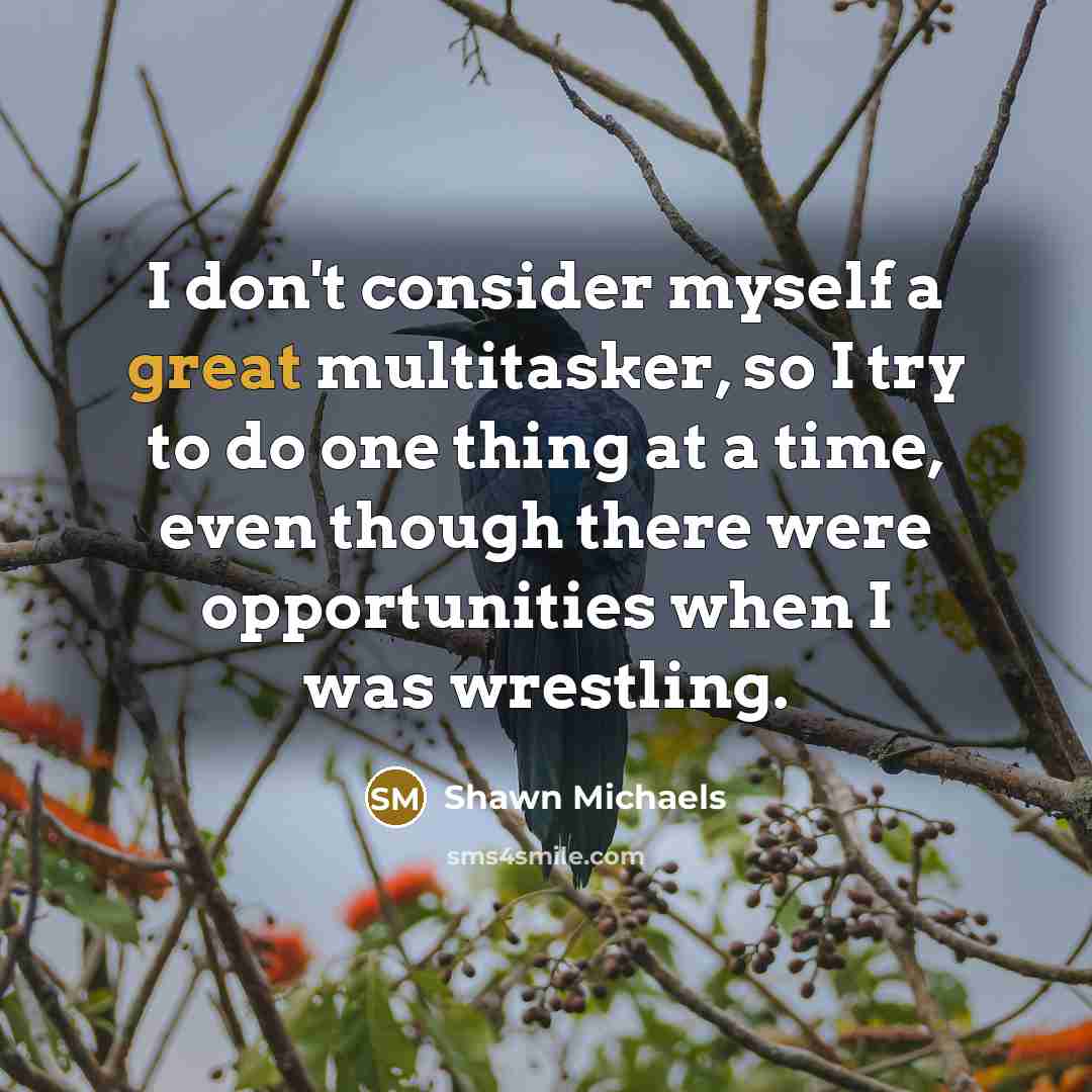 “I don't consider myself a great multitasker, so I try…” quote by Shawn Michaels