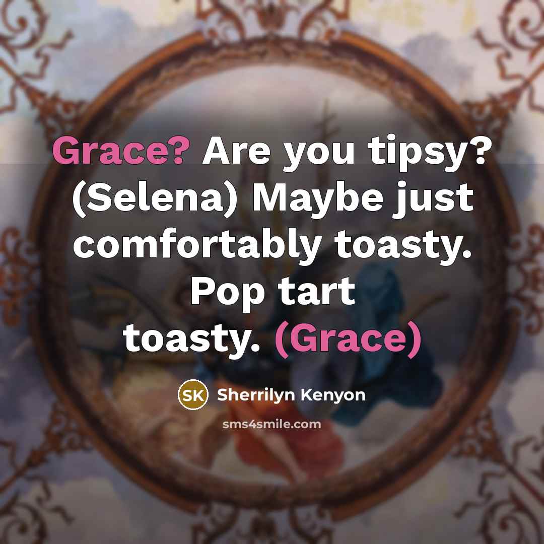 “Grace? Are you tipsy? (Selena) Maybe just comfortably toasty. Pop…” quote by Sherrilyn Kenyon