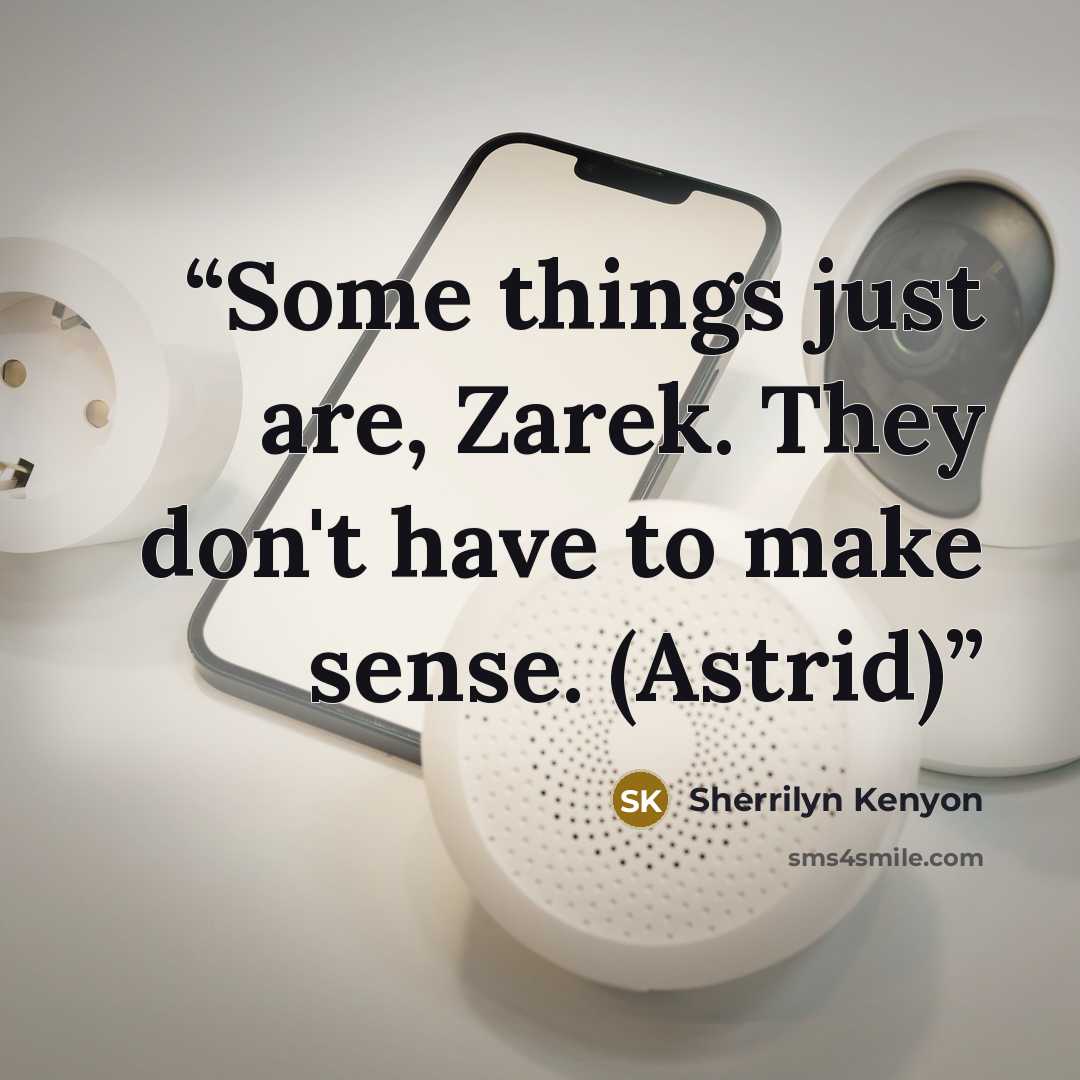“Some things just are, Zarek. They don't have to make sense. (Astrid)” quote by Sherrilyn Kenyon