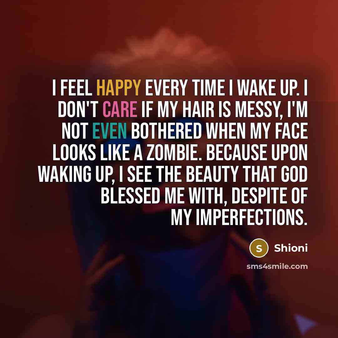 “I feel happy every time I wake up. I don't…” quote by Shioni