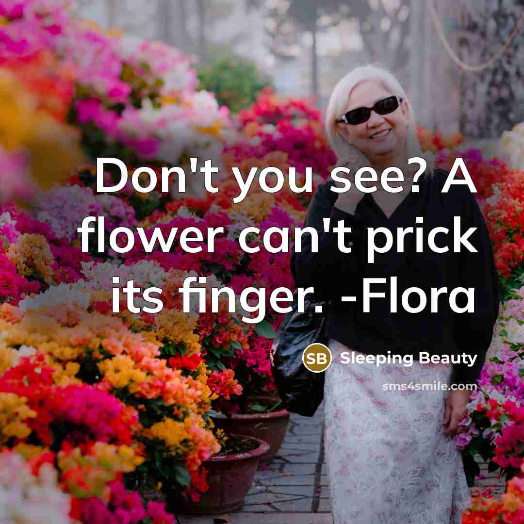 “Don't you see? A flower can't prick its finger. -Flora” quote by Sleeping Beauty