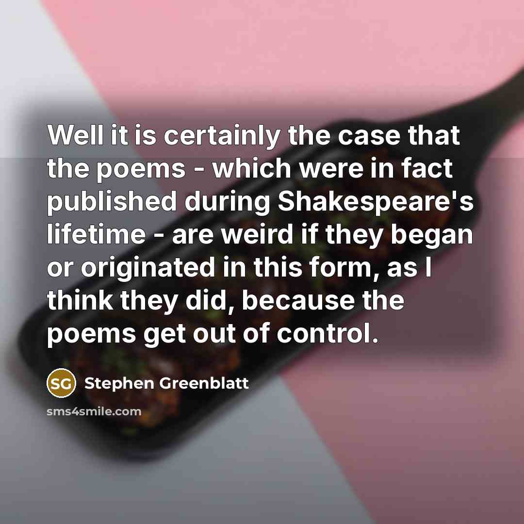 “Well it is certainly the case that the poems -…” quote by Stephen Greenblatt