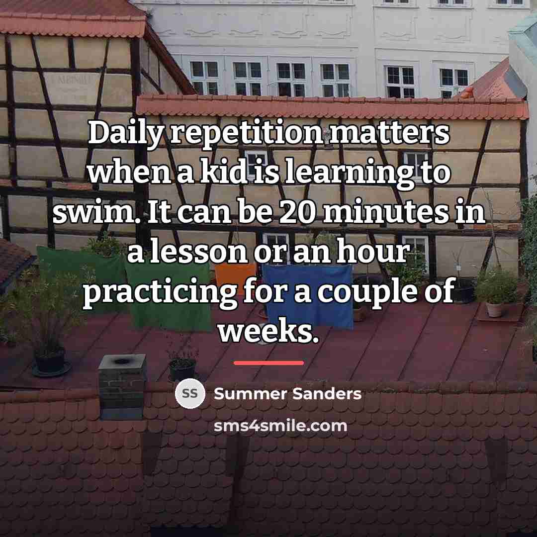 “Daily repetition matters when a kid is learning to swim.…” quote by Summer Sanders