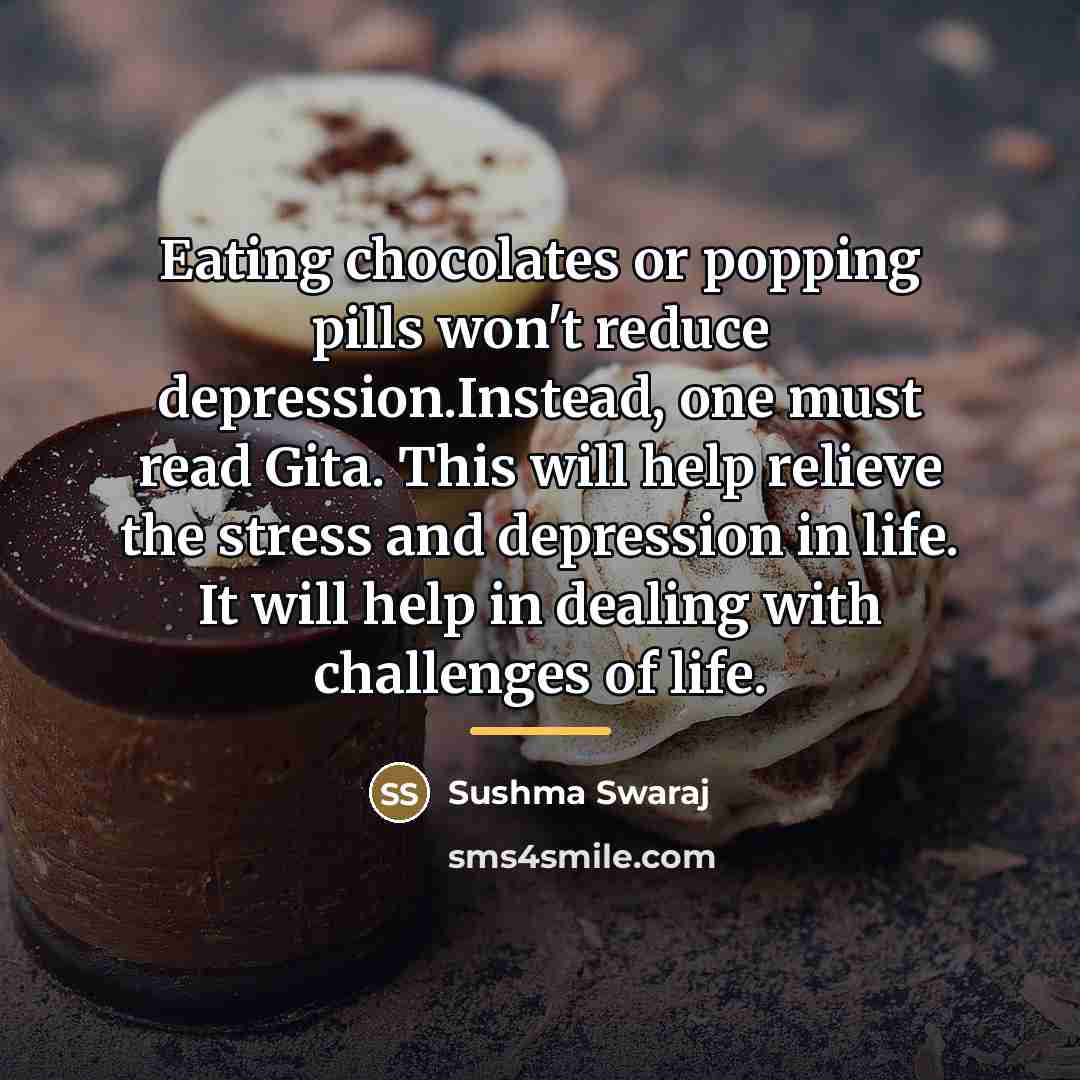 “Eating chocolates or popping pills won't reduce depression.Instead, one must…” quote by Sushma Swaraj