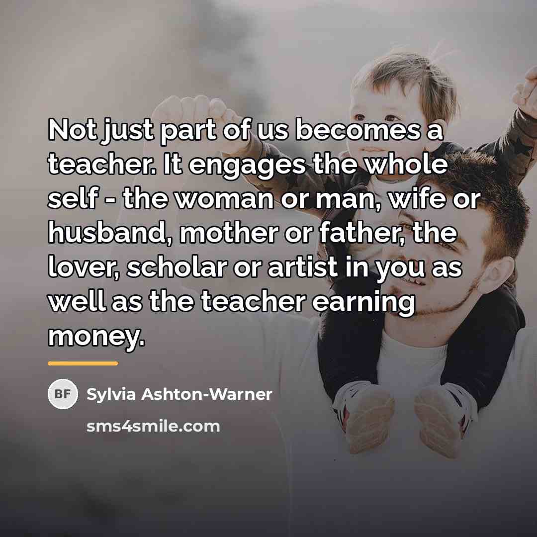 “Not just part of us becomes a teacher. It engages…” quote by Sylvia Ashton-Warner