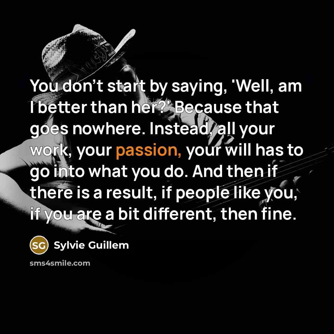 “You don't start by saying, 'Well, am I better than…” quote by Sylvie Guillem
