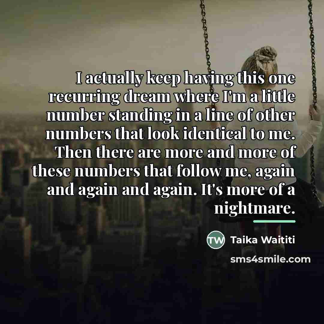 “I actually keep having this one recurring dream where I'm…” quote by Taika Waititi