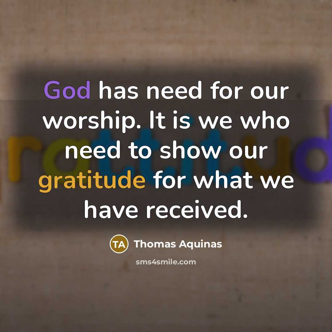 “God has need for our worship. It is we who…” quote by Thomas Aquinas