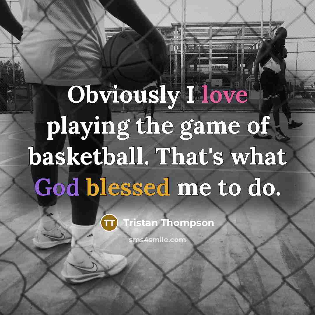 “Obviously I love playing the game of basketball. That's what…” quote by Tristan Thompson