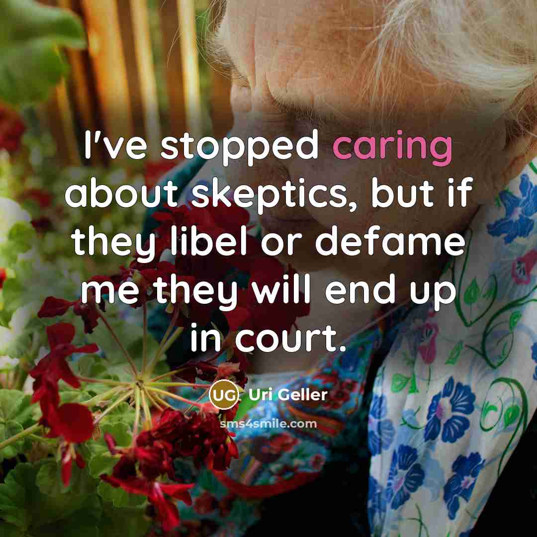“I've stopped caring about skeptics, but if they libel or…” quote by Uri Geller