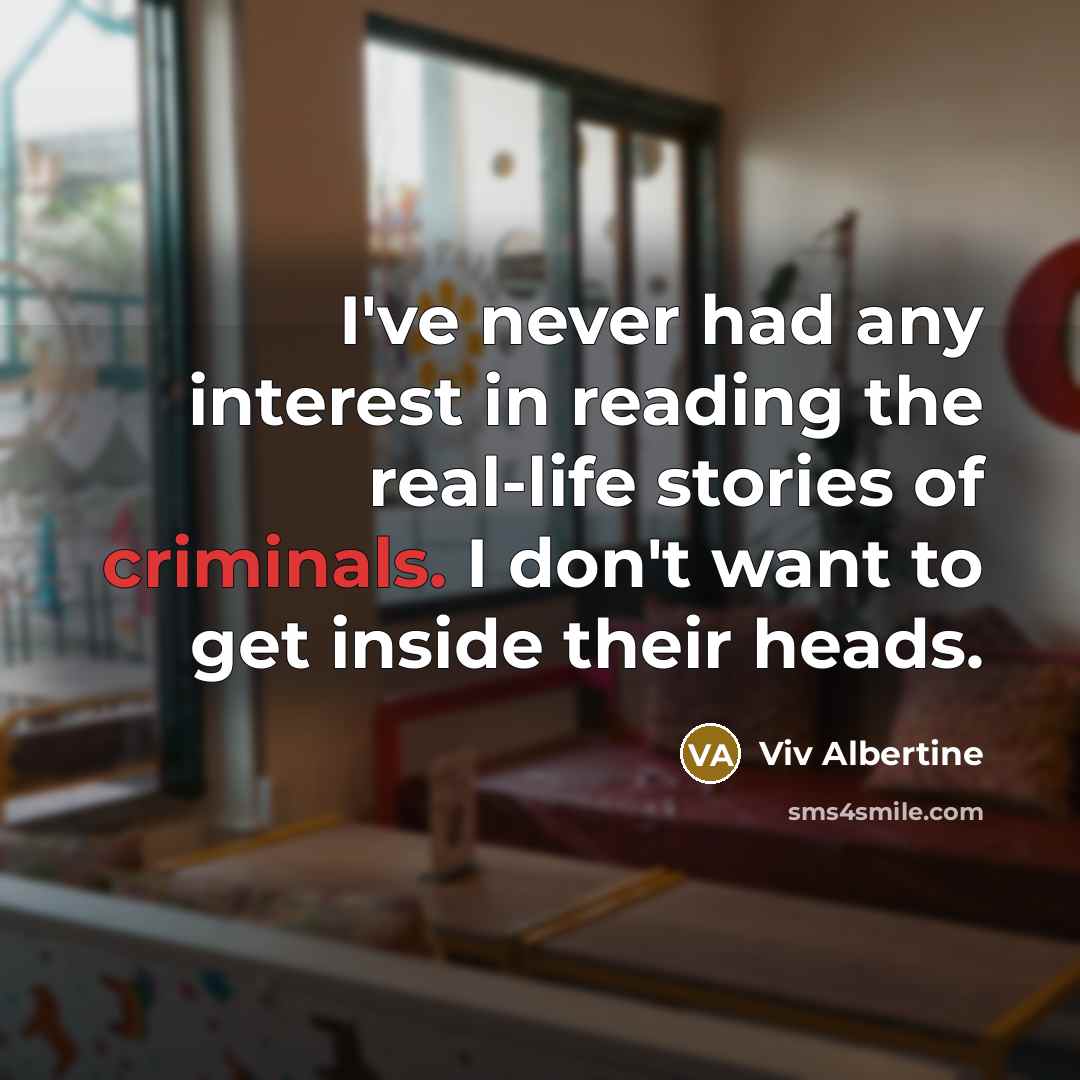 “I've never had any interest in reading the real-life stories of criminals. I don't want to get inside their heads.” quote by Viv Albertine