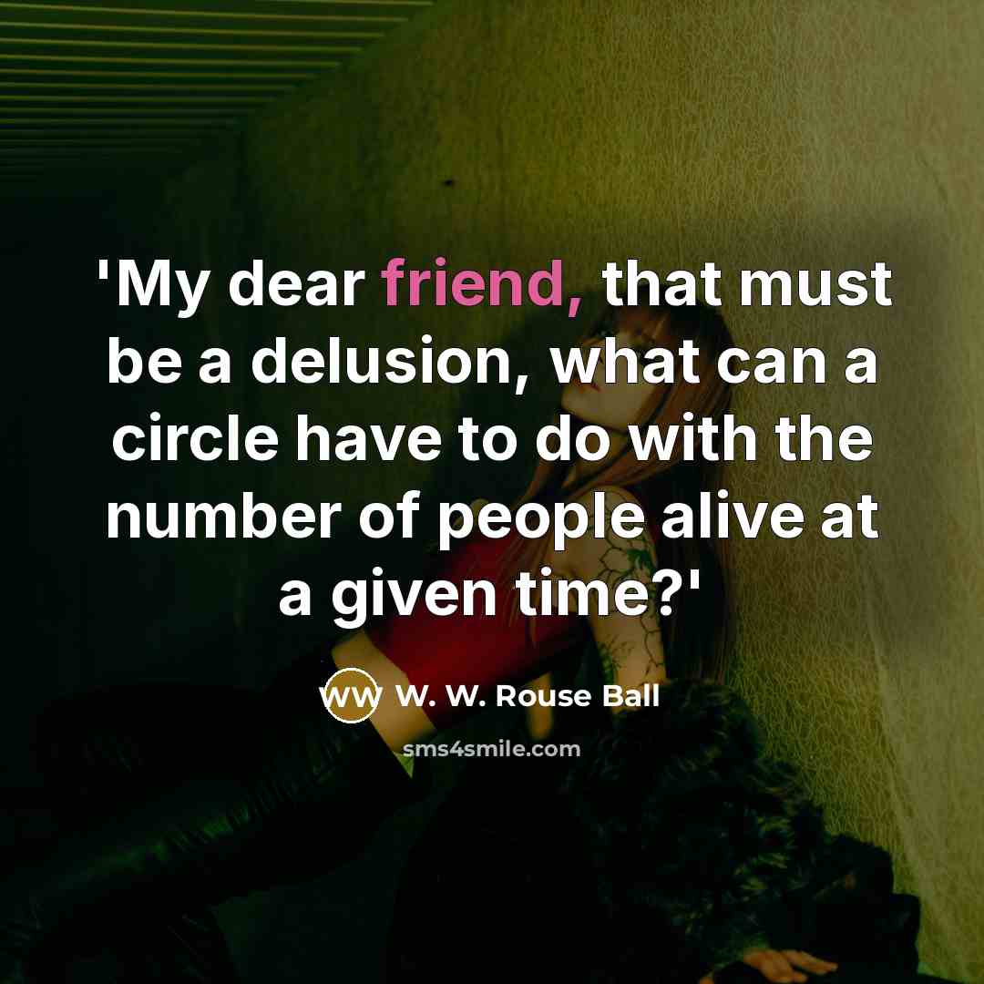 “'My dear friend, that must be a delusion, what can…” quote by W. W. Rouse Ball