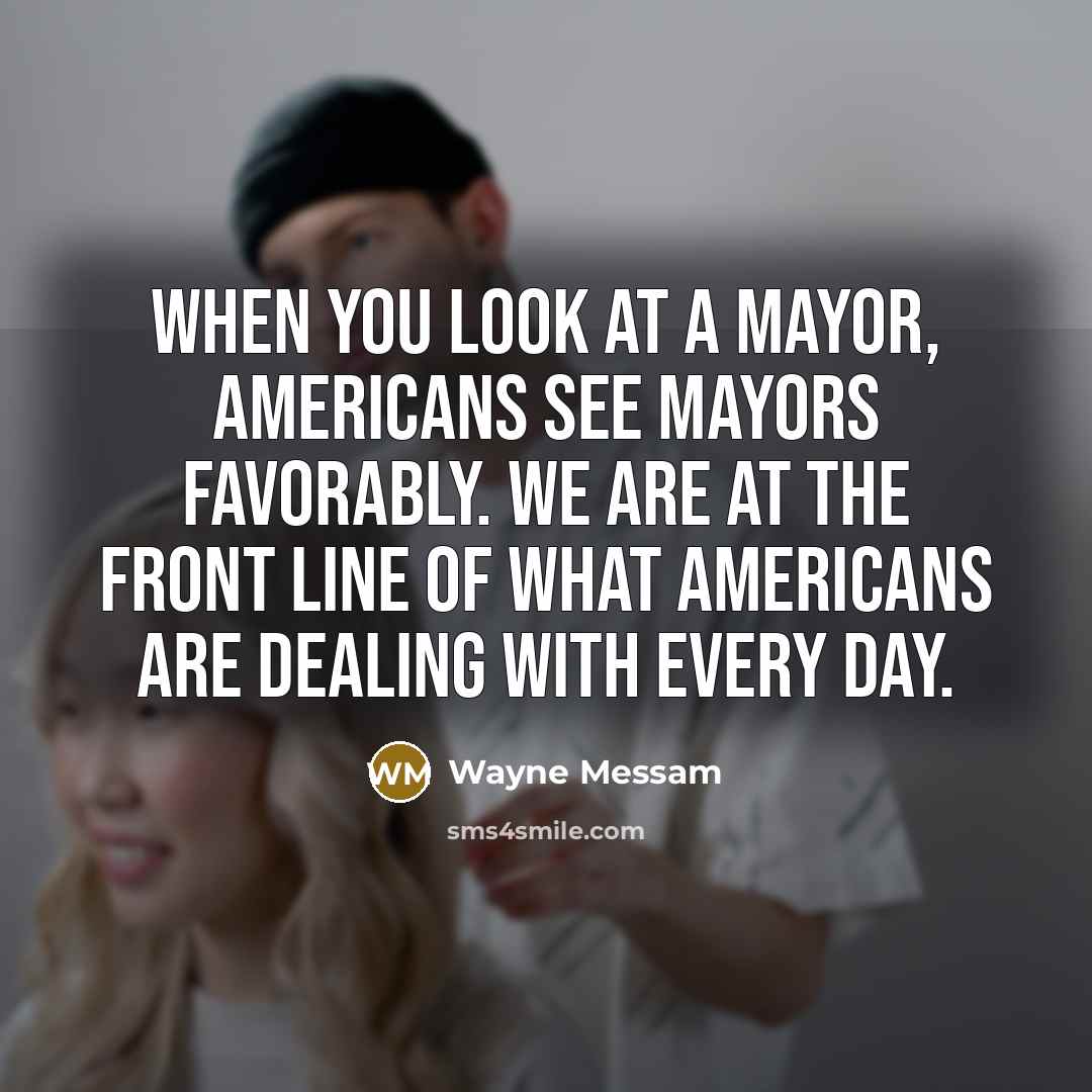 “When you look at a mayor, Americans see mayors favorably.…” quote by Wayne Messam