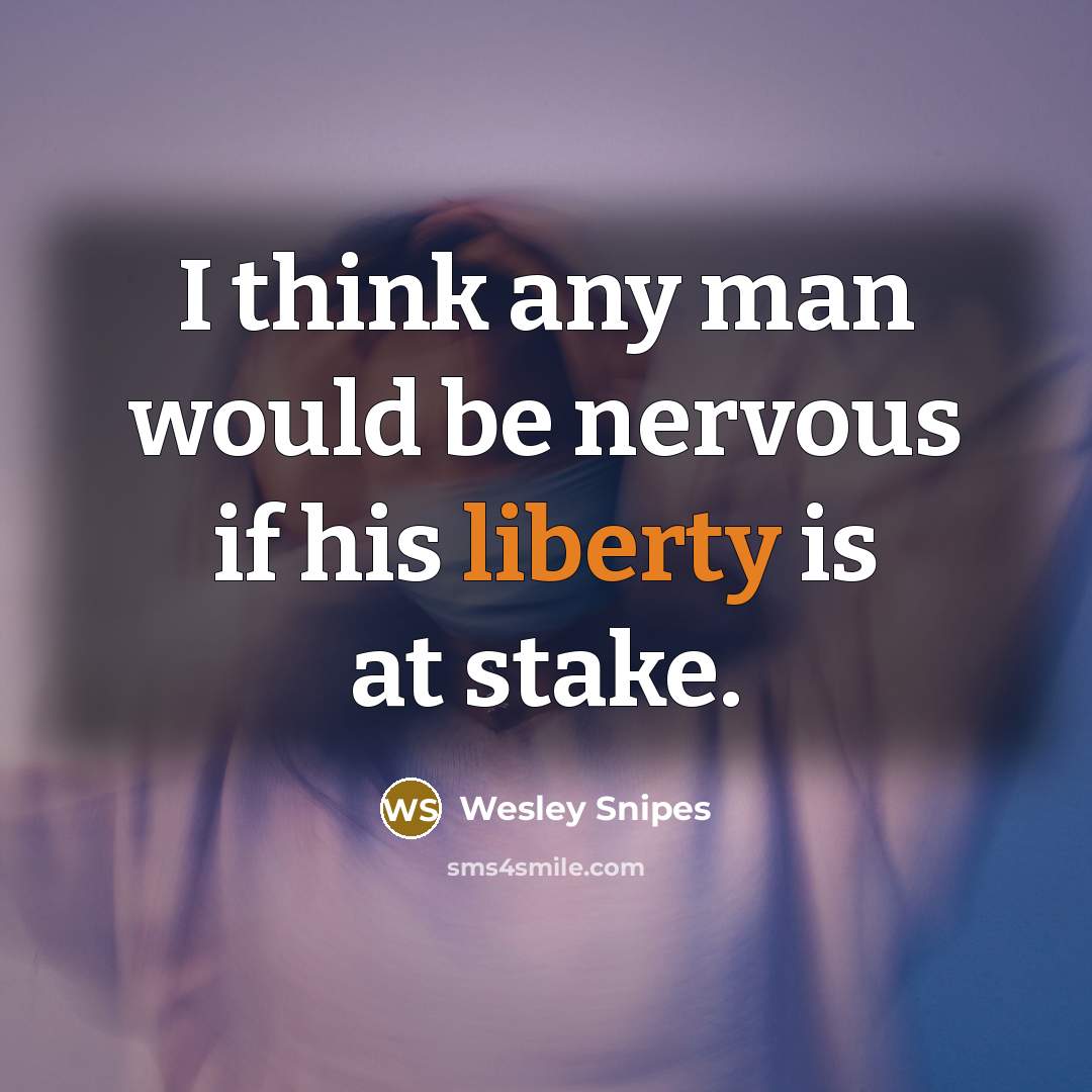 “I think any man would be nervous if his liberty…” quote by Wesley Snipes