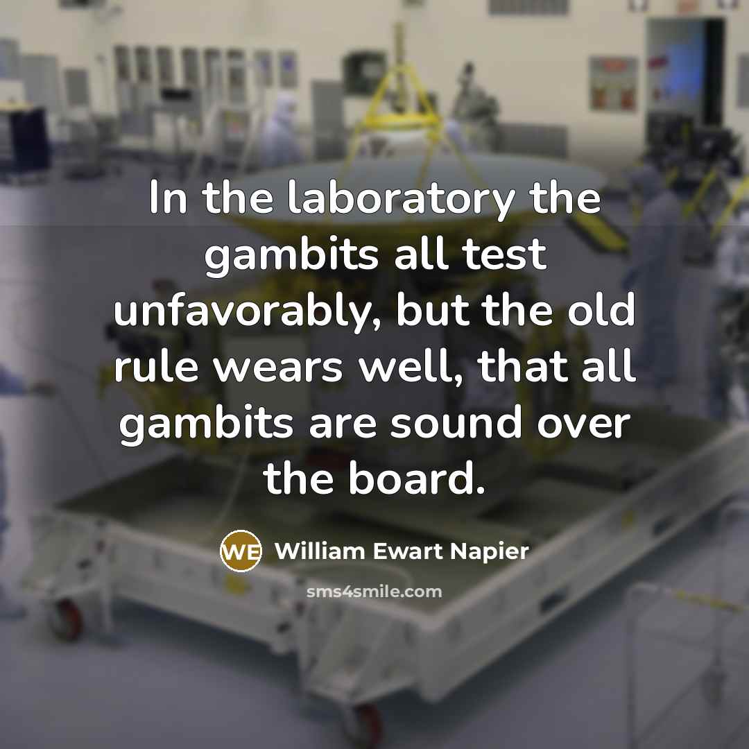 “In the laboratory the gambits all test unfavorably, but the…” quote by William Ewart Napier