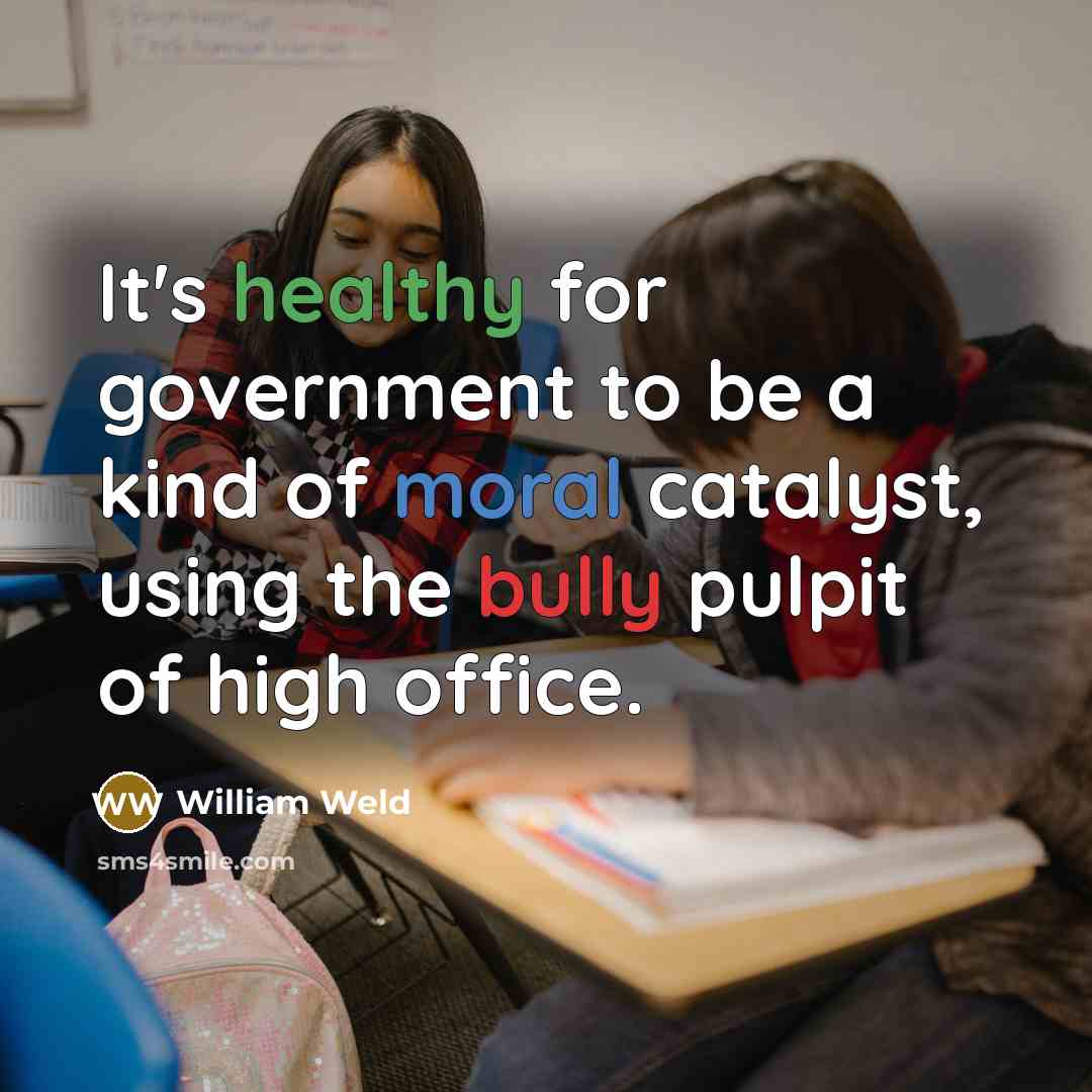 “It's healthy for government to be a kind of moral…” quote by William Weld