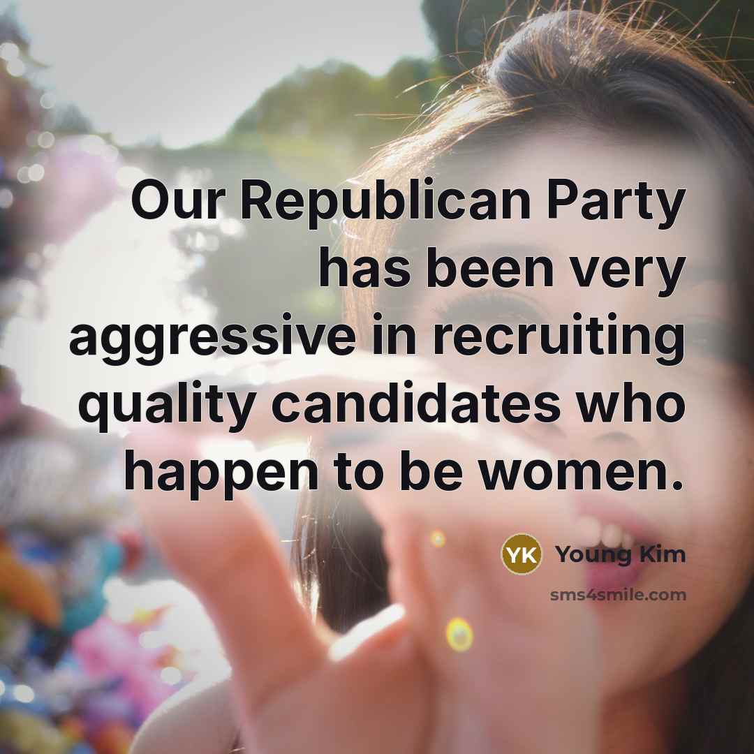 “Our Republican Party has been very aggressive in recruiting quality…” quote by Young Kim