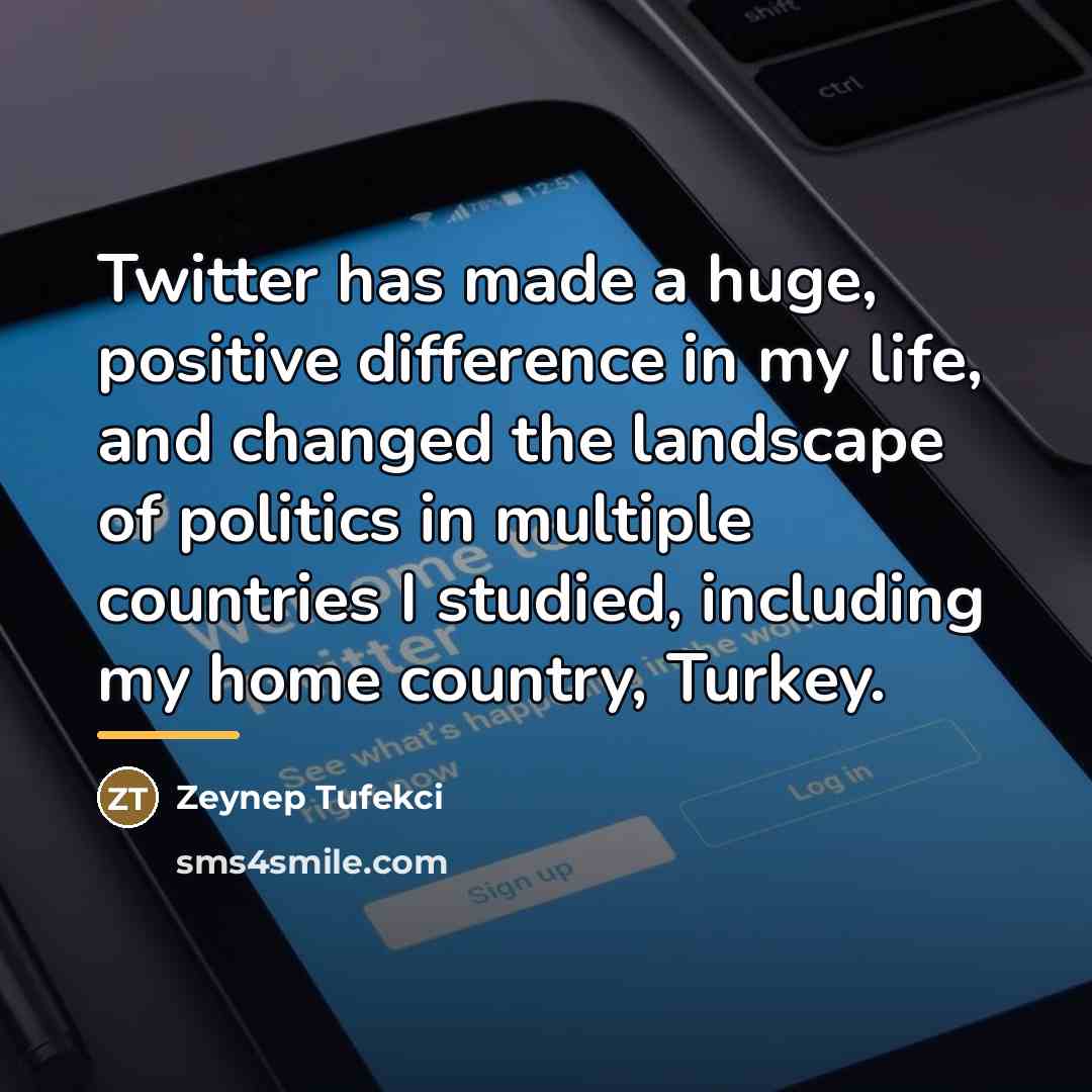 “Twitter has made a huge, positive difference in my life,…” quote by Zeynep Tufekci