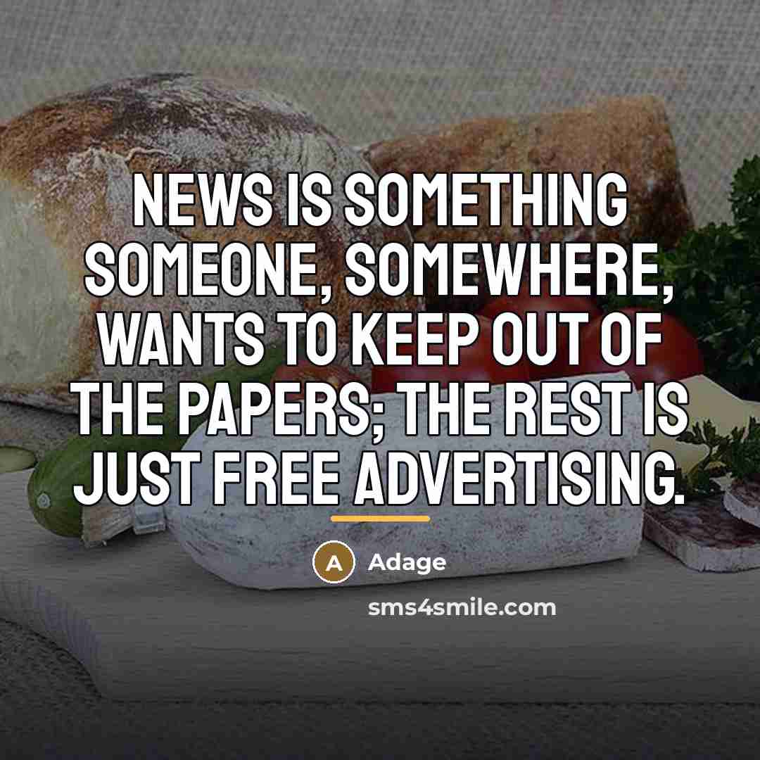 “News is something someone, somewhere, wants to keep out of…” quote by Adage