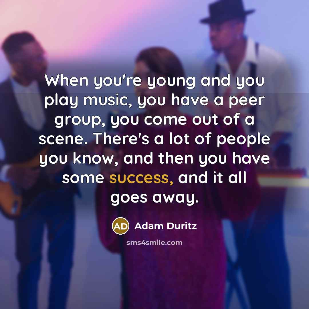 “When you're young and you play music, you have a…” quote by Adam Duritz