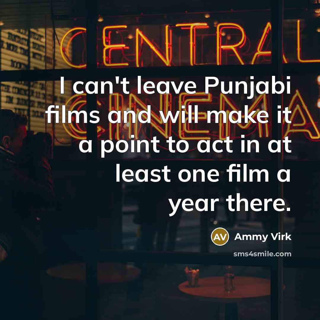 “I can't leave Punjabi films and will make it a point to act in at least one film a year there.” quote by Ammy Virk