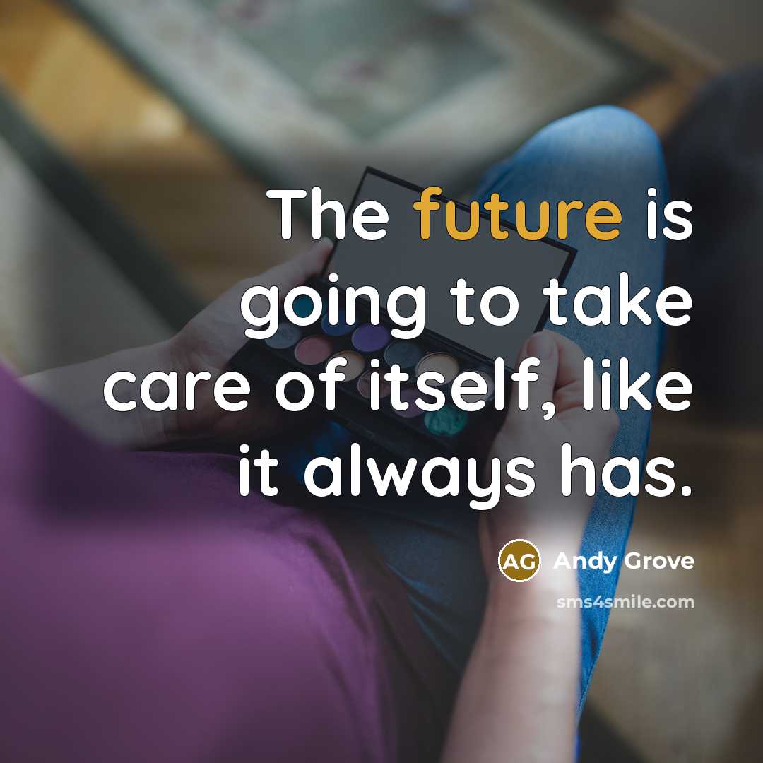 “The future is going to take care of itself, like…” quote by Andy Grove