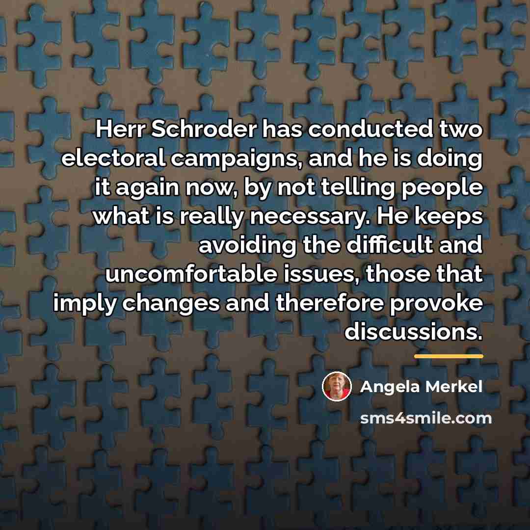 “Herr Schroder has conducted two electoral campaigns, and he is…” quote by Angela Merkel