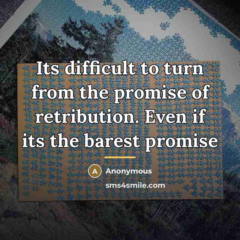“Its difficult to turn from the promise of retribution. Even…” quote by Anonymous