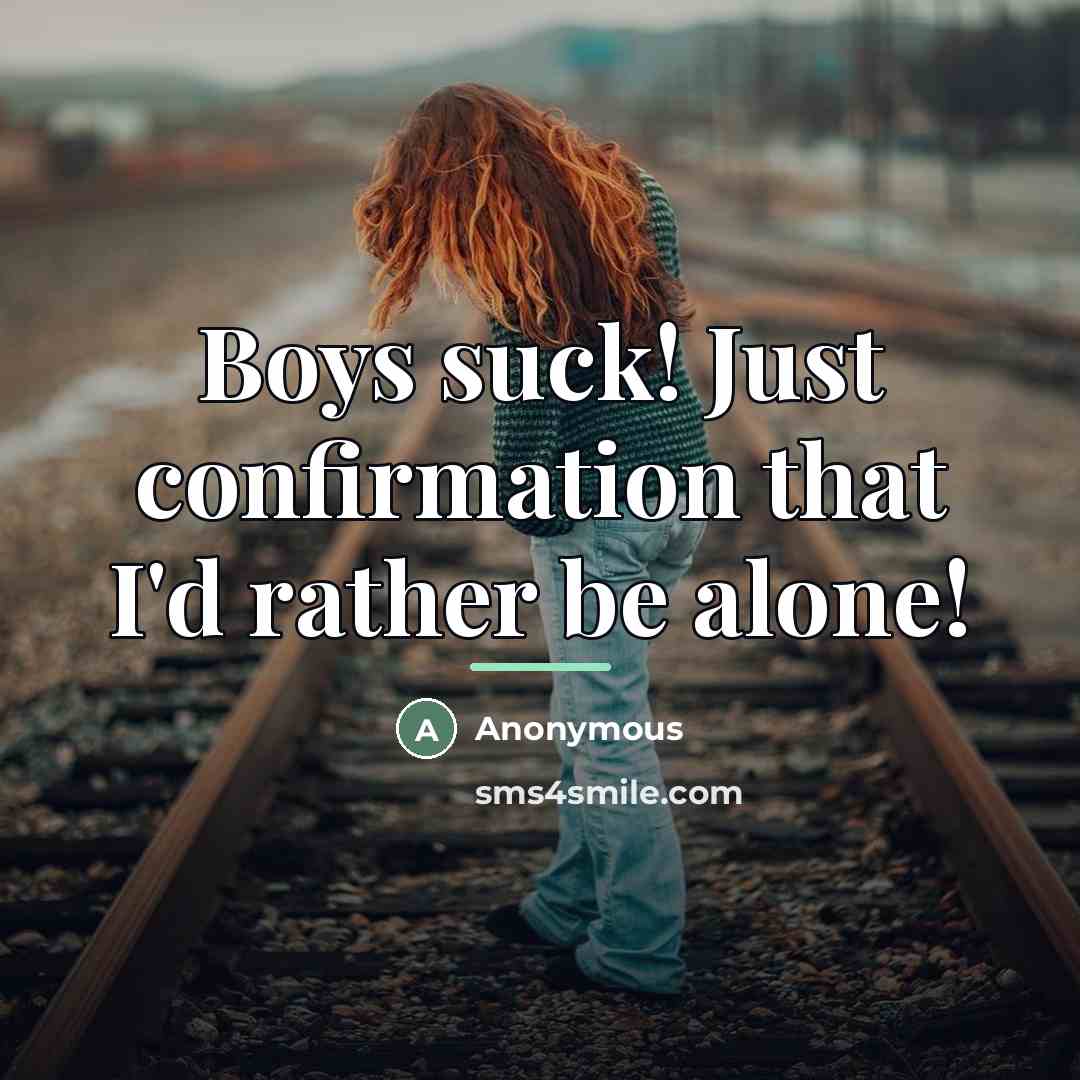 “Boys suck! Just confirmation that I'd rather be alone!…” quote by Anonymous