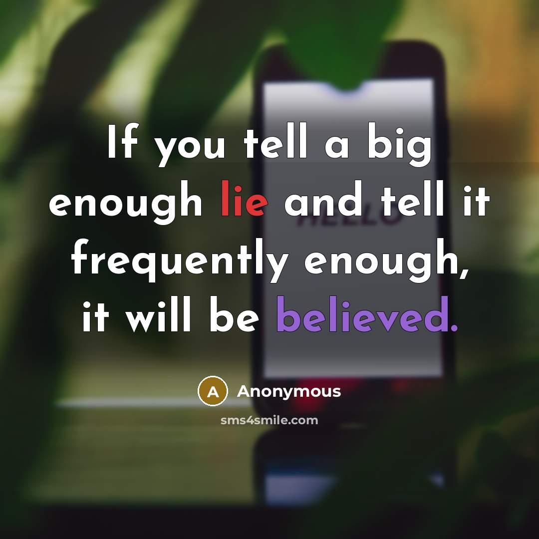 “If you tell a big enough lie and tell it frequently enough, it will be believed.” quote by Anonymous