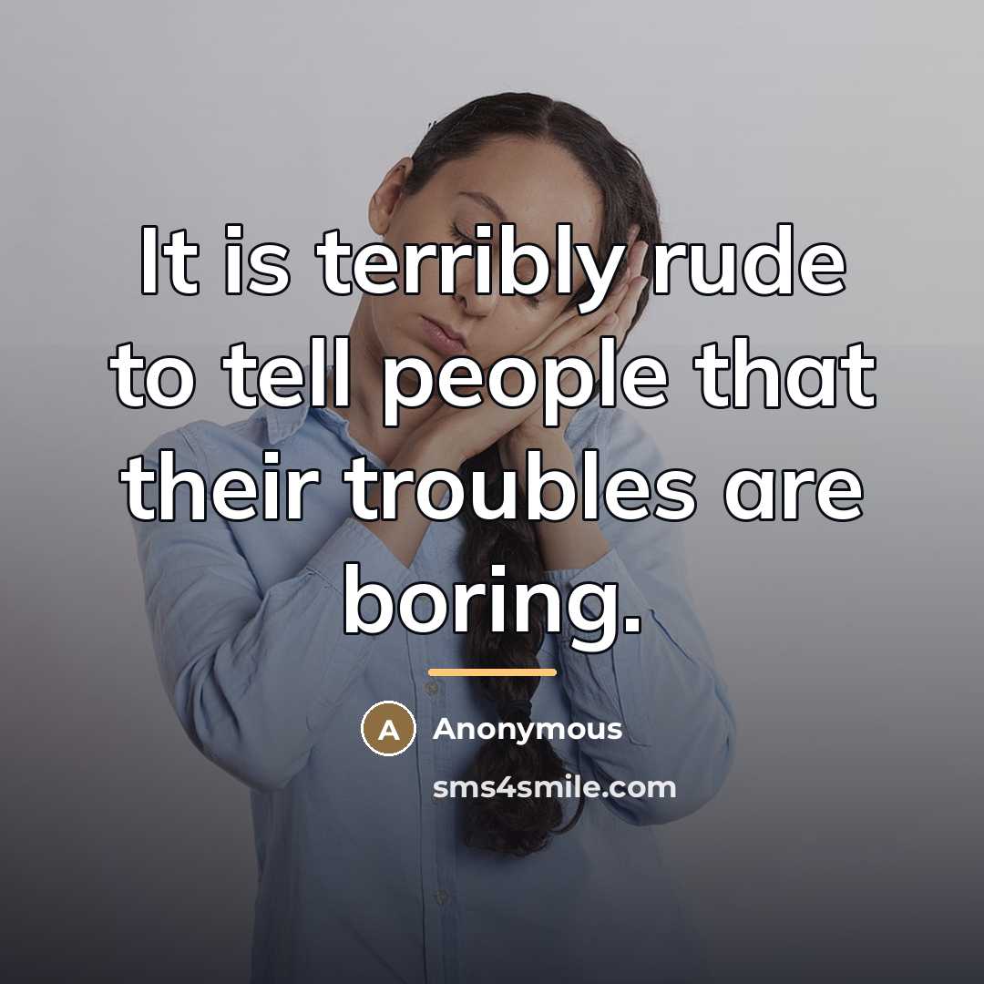 “It is terribly rude to tell people that their troubles…” quote by Anonymous