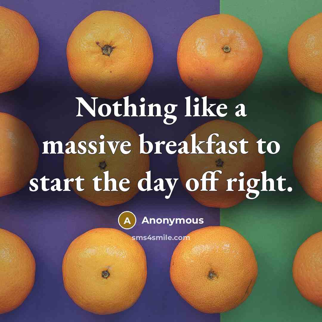 “Nothing like a massive breakfast to start the day off right.” quote by Anonymous