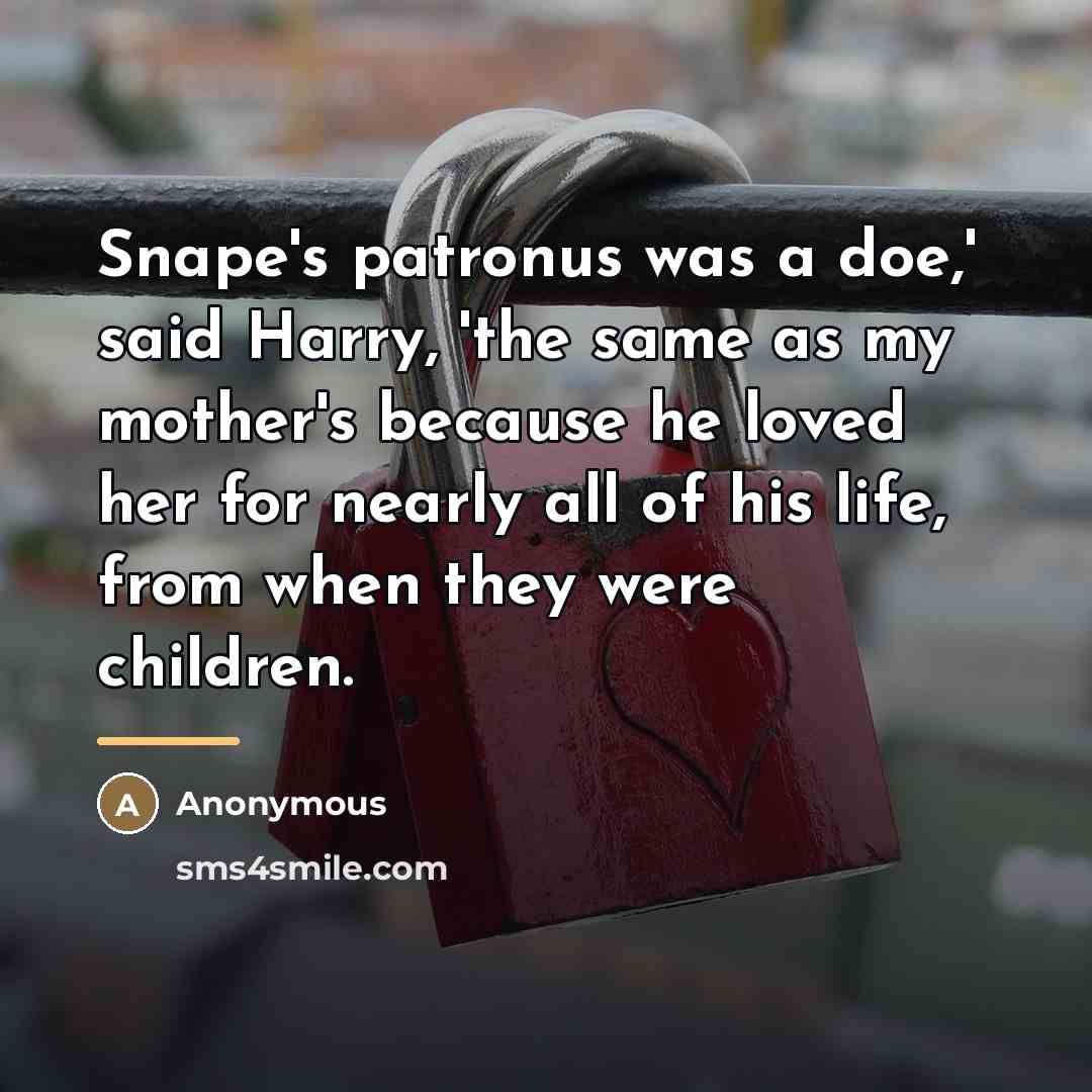 “Snape's patronus was a doe,' said Harry, 'the same as…” quote by Anonymous