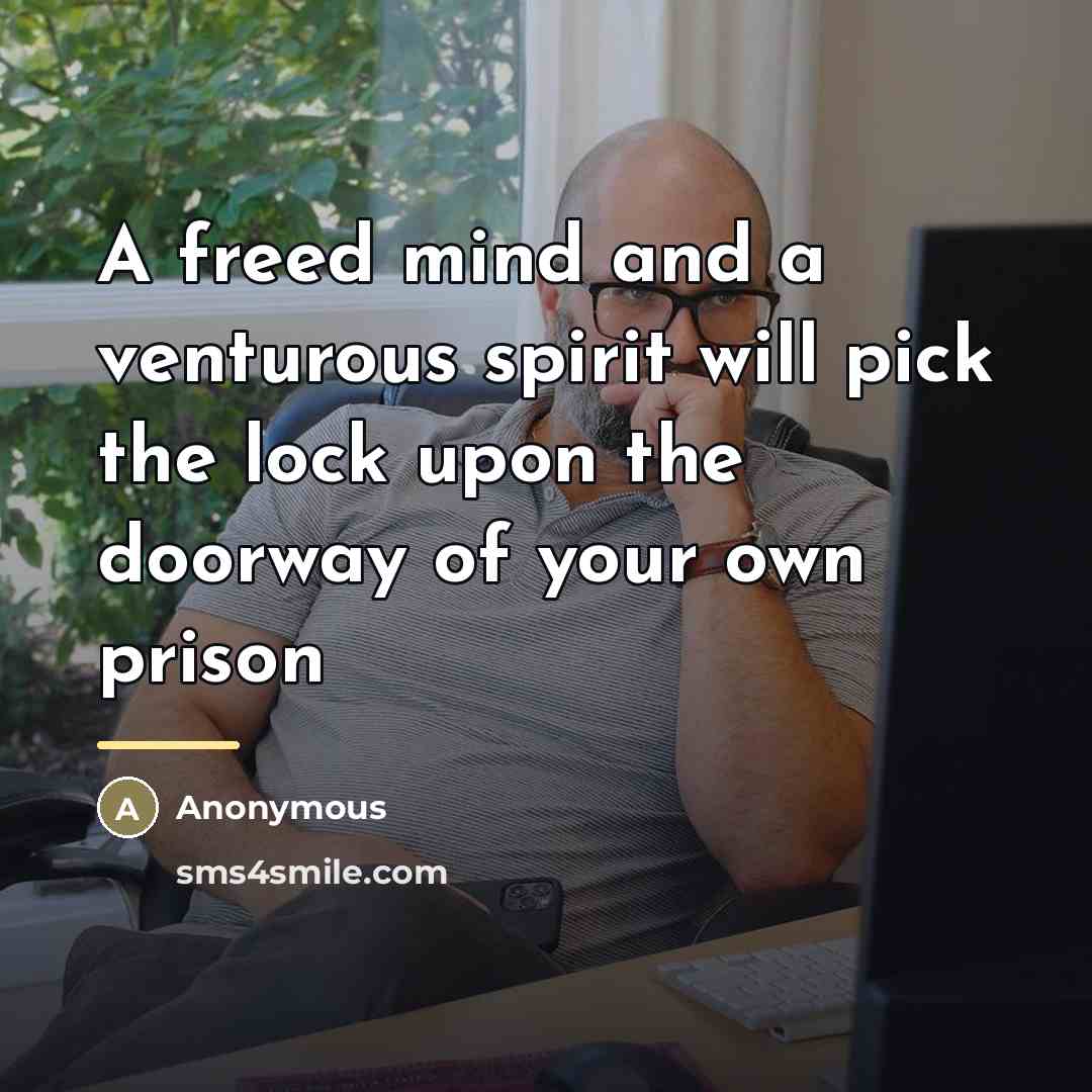 “A freed mind and a venturous spirit will pick the…” quote by Anonymous