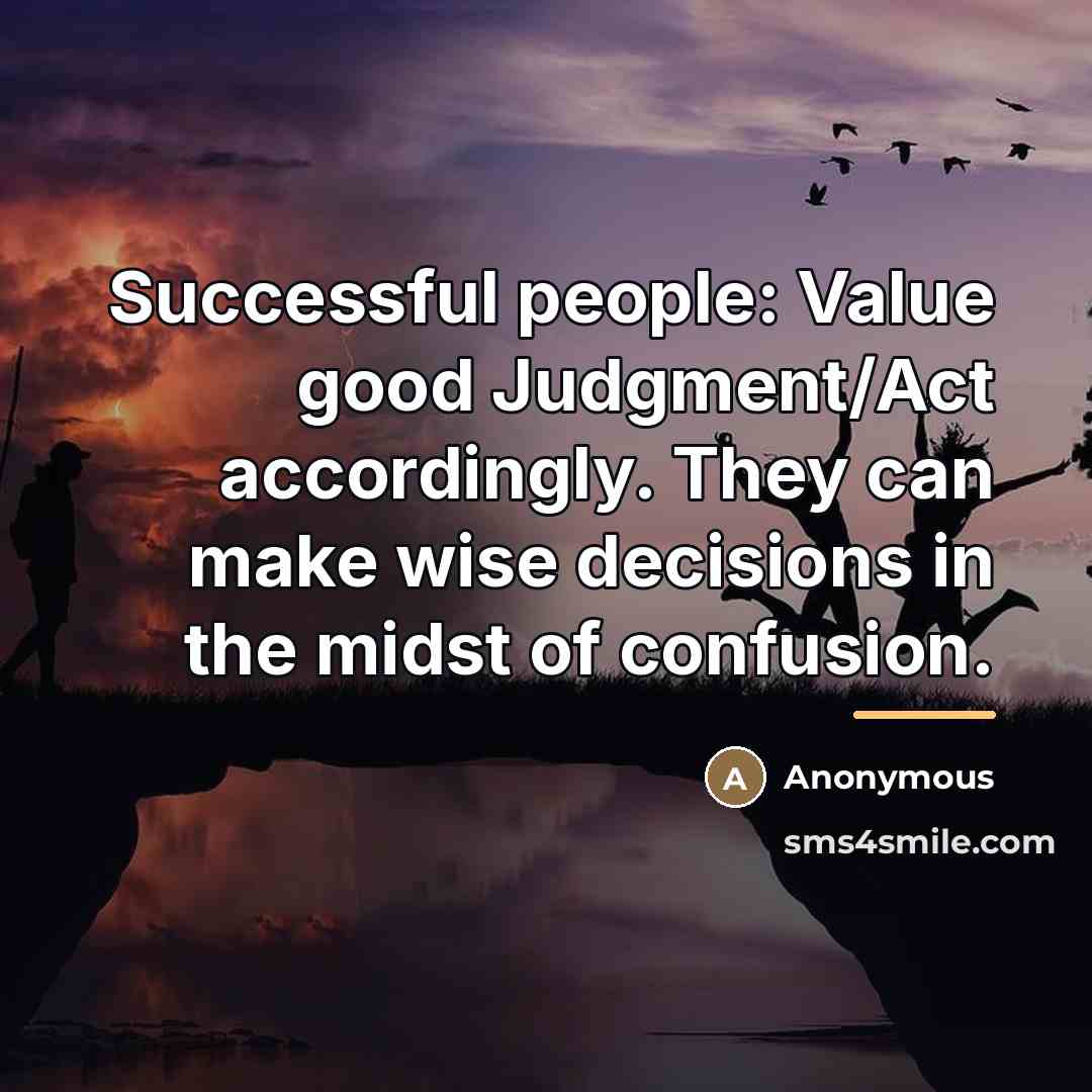 “Successful people: Value good Judgment/Act accordingly. They can make wise…” quote by Anonymous