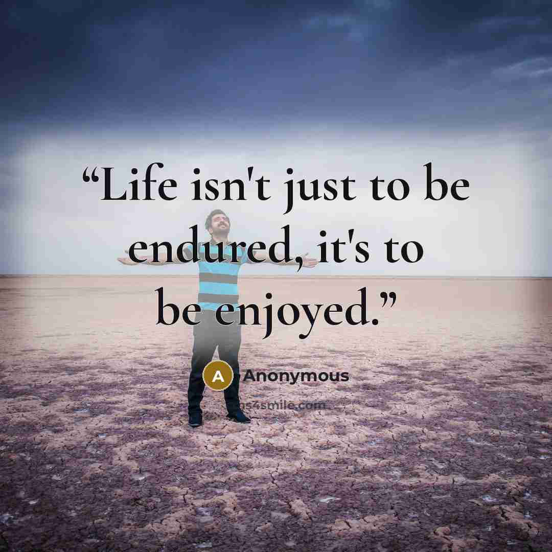 “Life isn't just to be endured, it's to be enjoyed.” quote by Anonymous