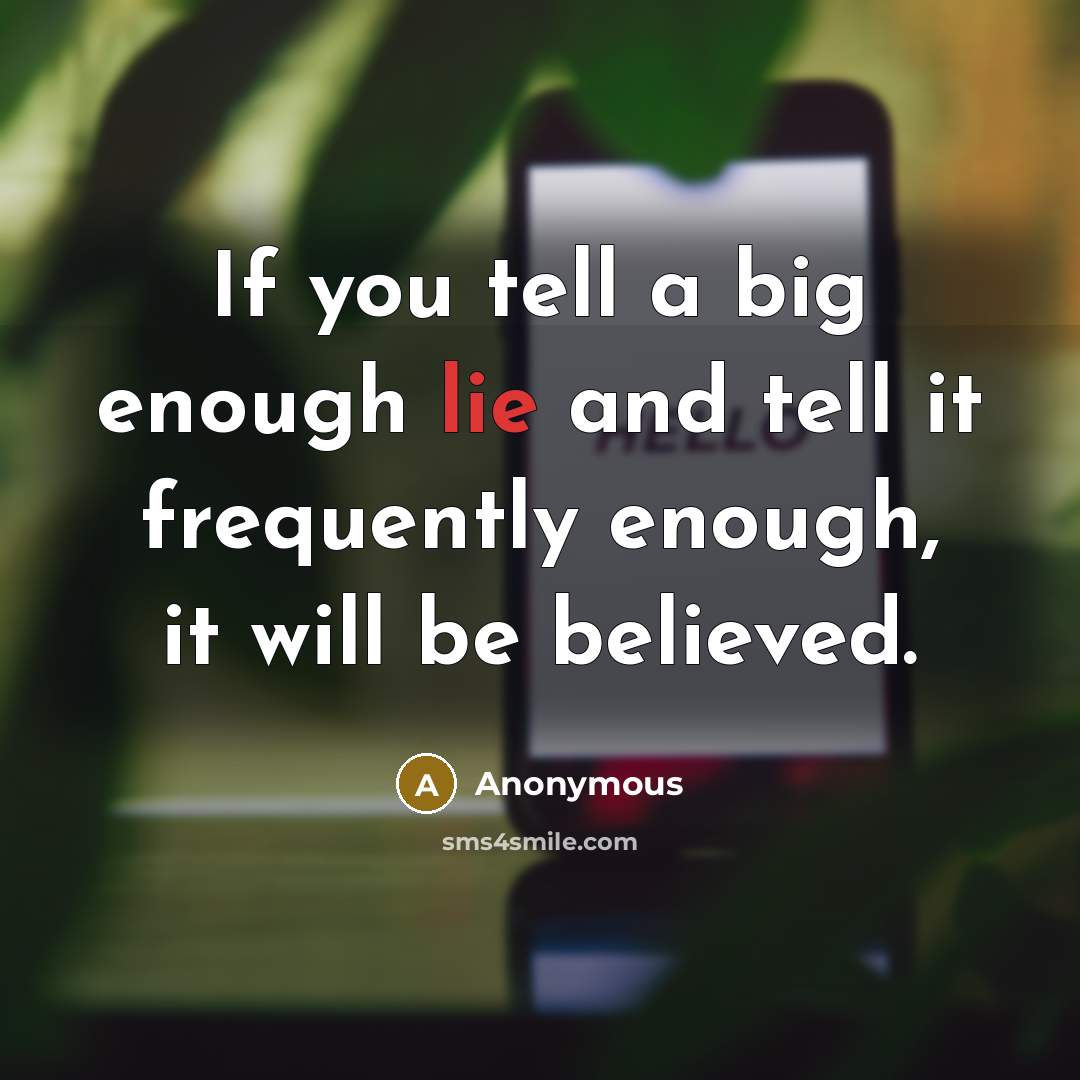 “If you tell a big enough lie and tell it…” quote by Anonymous