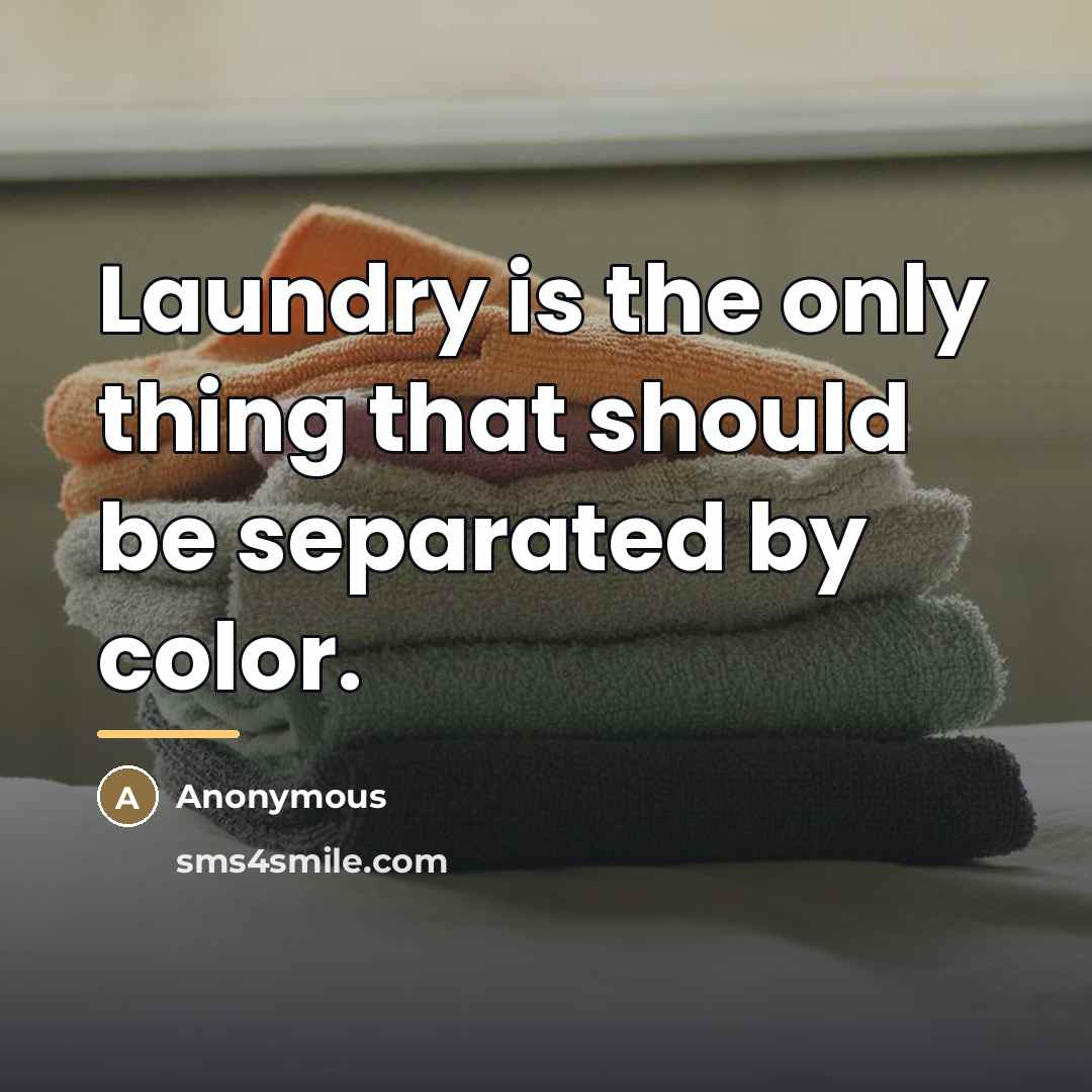 “Laundry is the only thing that should be separated by…” quote by Anonymous