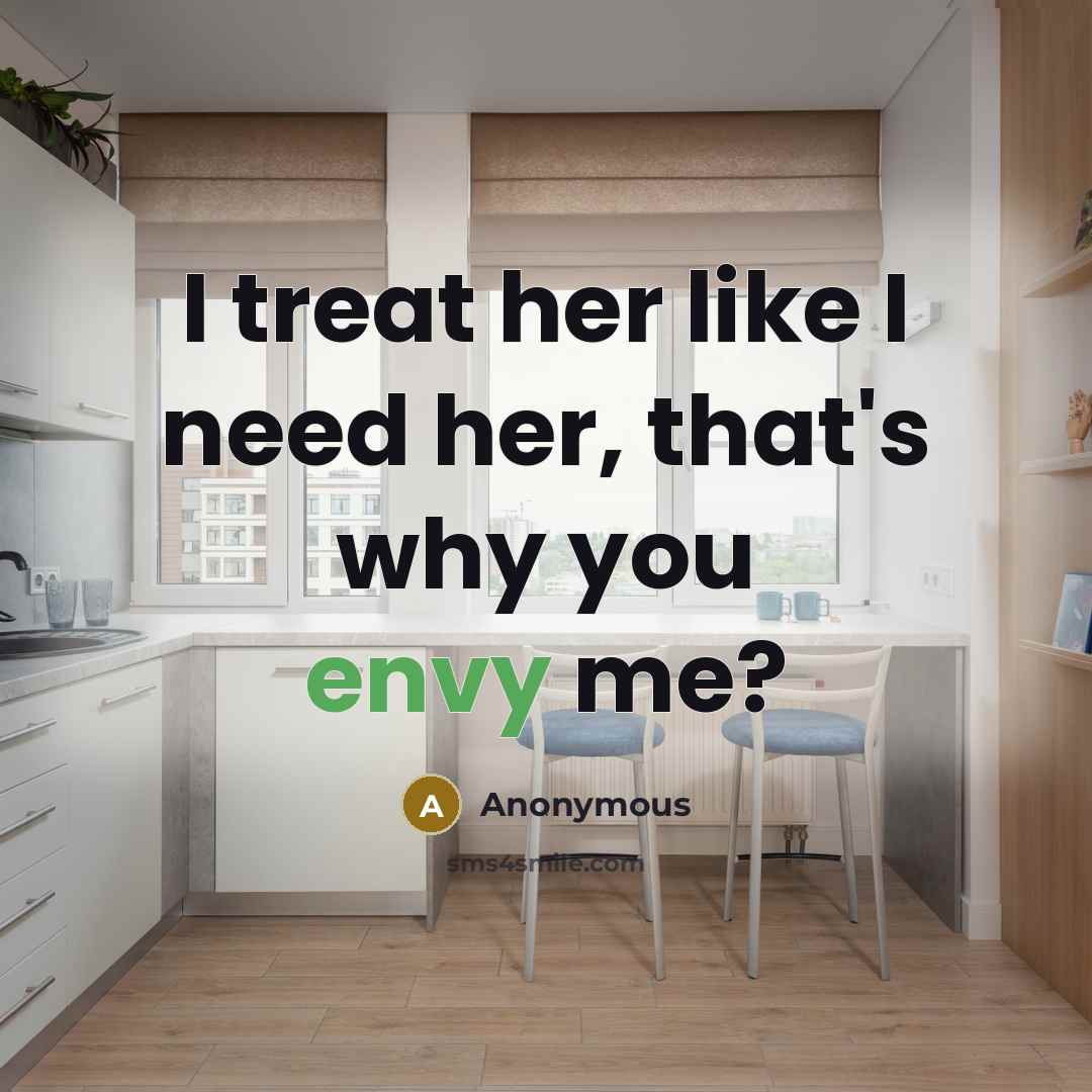 “I treat her like I need her, that's why you…” quote by Anonymous