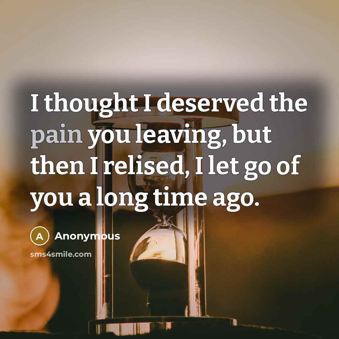 “I thought I deserved the pain you leaving, but then…” quote by Anonymous
