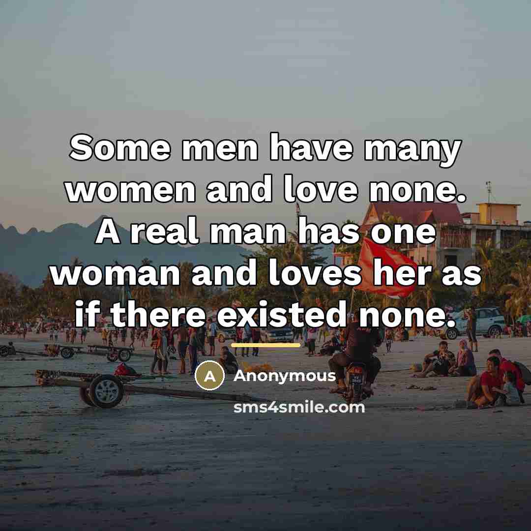 “Some men have many women and love none. A real…” quote by Anonymous