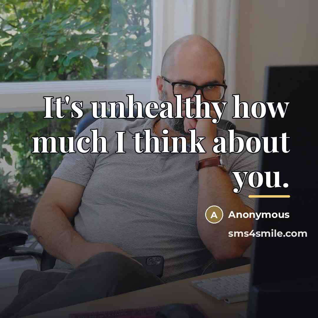 “It's unhealthy how much I think about you.…” quote by Anonymous