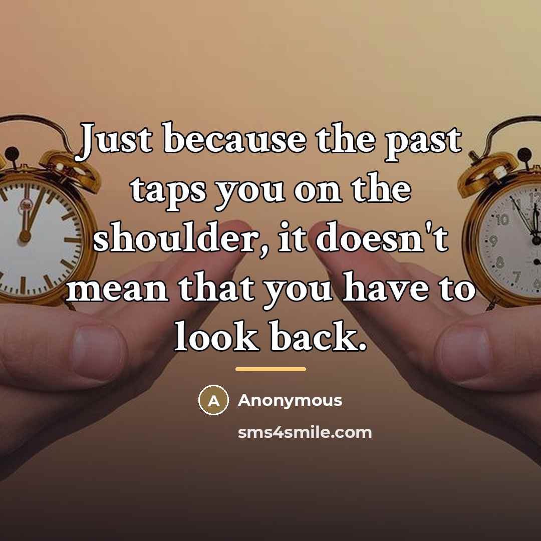 “Just because the past taps you on the shoulder, it…” quote by Anonymous